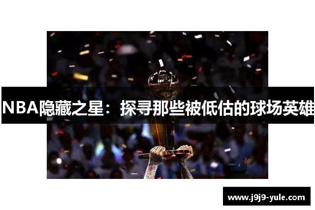 NBA隐藏之星：探寻那些被低估的球场英雄
