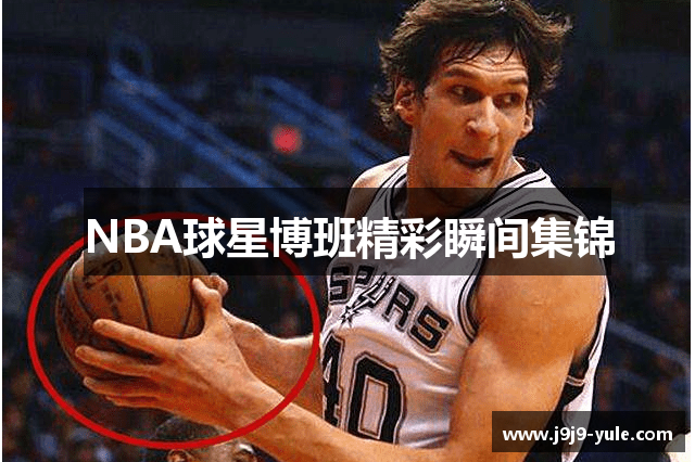 NBA球星博班精彩瞬间集锦