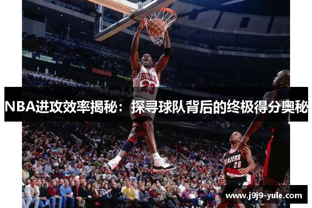 NBA进攻效率揭秘：探寻球队背后的终极得分奥秘