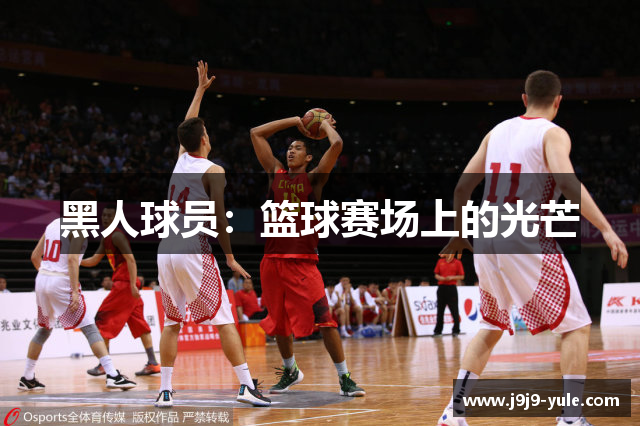 黑人球员：篮球赛场上的光芒