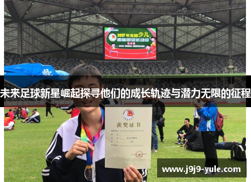 未来足球新星崛起探寻他们的成长轨迹与潜力无限的征程