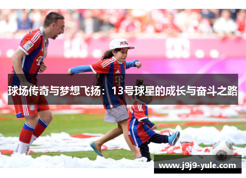 球场传奇与梦想飞扬：13号球星的成长与奋斗之路