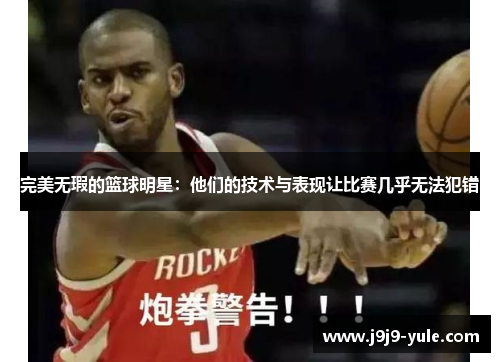 完美无瑕的篮球明星：他们的技术与表现让比赛几乎无法犯错